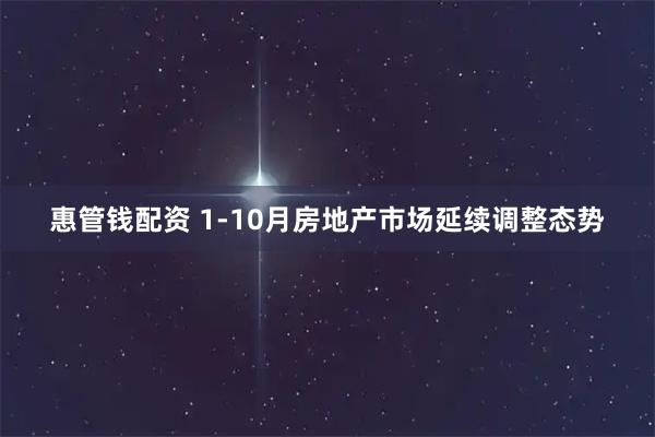 惠管钱配资 1-10月房地产市场延续调整态势